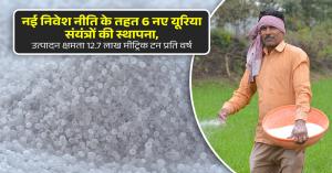 Urea production: नई निवेश नीति के तहत 6 नए यूरिया संयंत्रों की स्थापना, उत्पादन क्षमता 12.7 लाख मीट्रिक टन प्रति वर्ष
